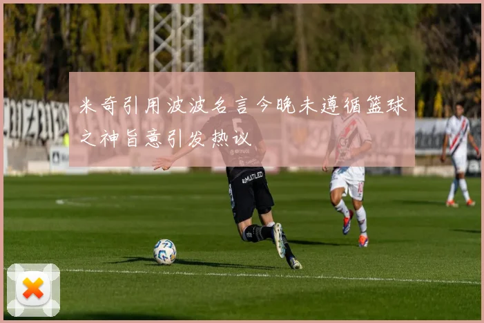 米奇引用波波名言今晚未遵循篮球之神旨意引发热议
