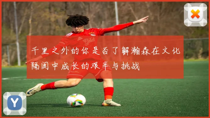 千里之外的你是否了解瀚森在文化隔阂中成长的艰辛与挑战